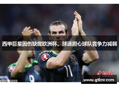西甲巨星因伤缺席欧洲杯，球迷担心球队竞争力减弱