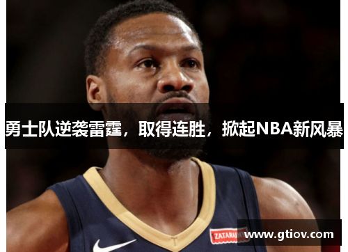 勇士队逆袭雷霆，取得连胜，掀起NBA新风暴